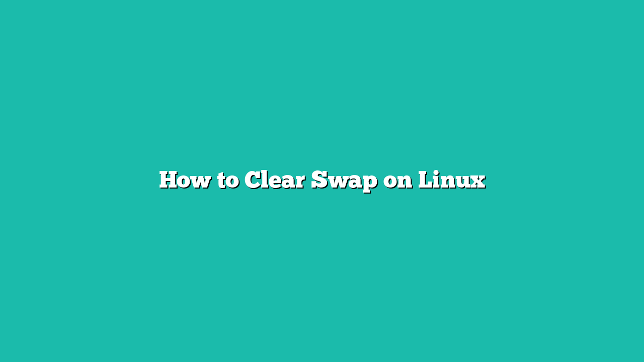 How to Clear Swap on Linux
