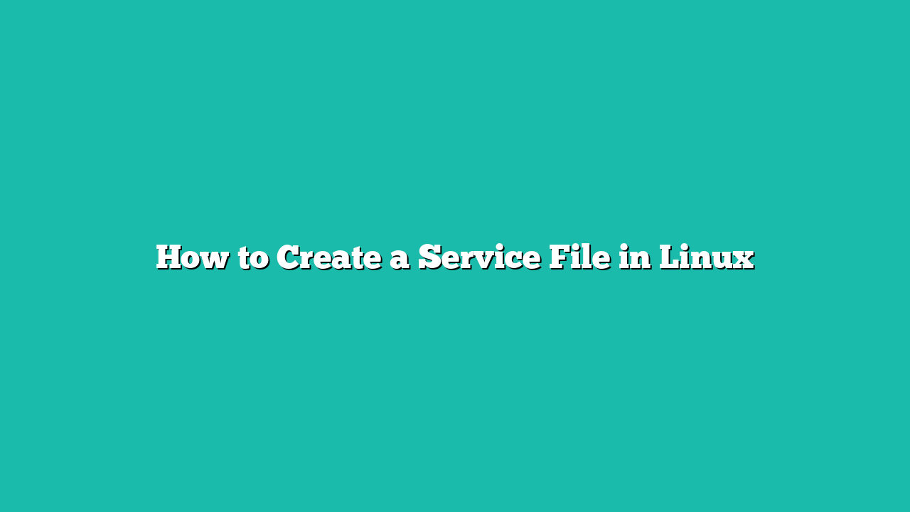 How to Create a Service File in Linux