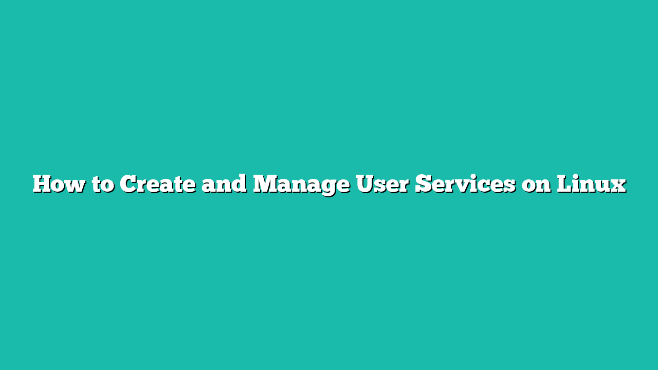 How to Create and Manage User Services on Linux