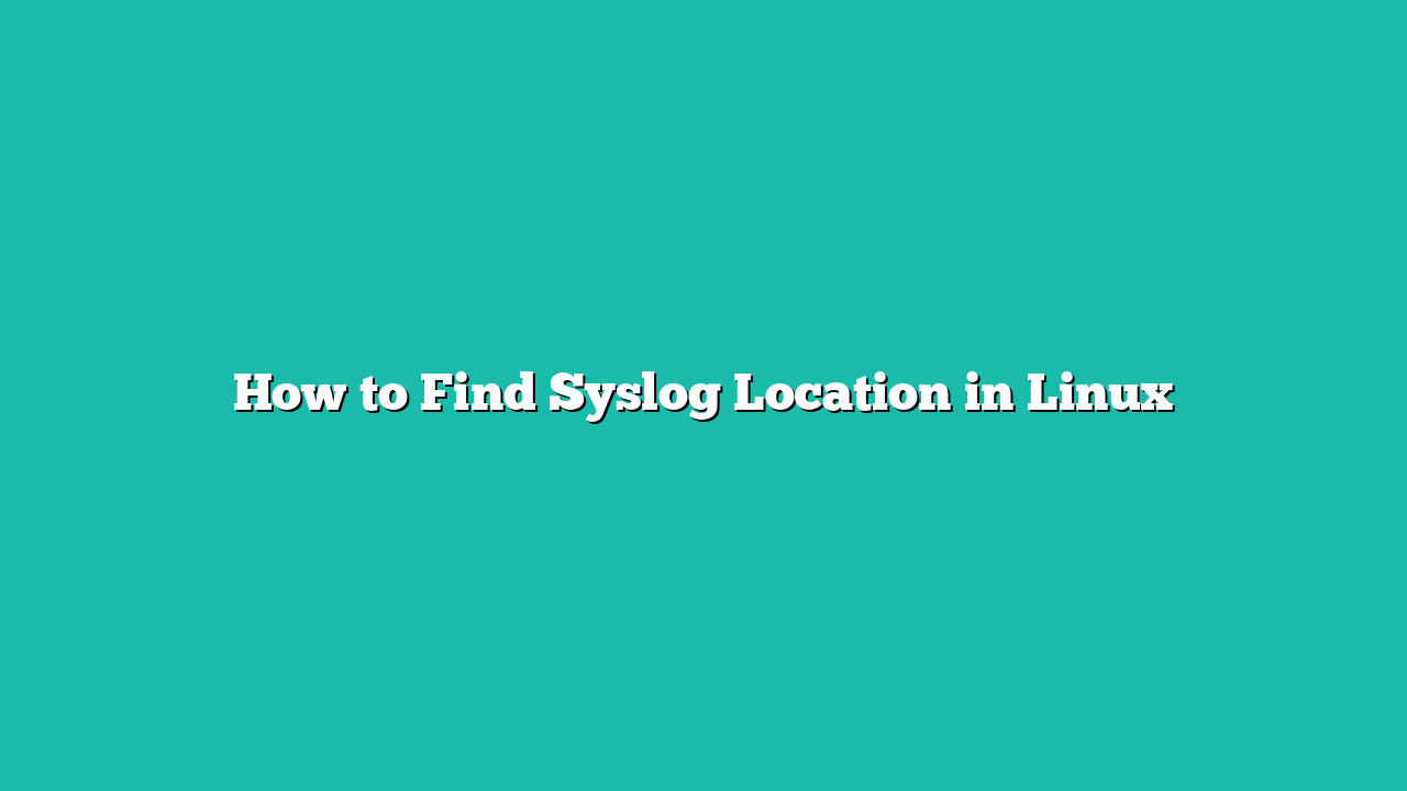 How to Find Syslog Location in Linux