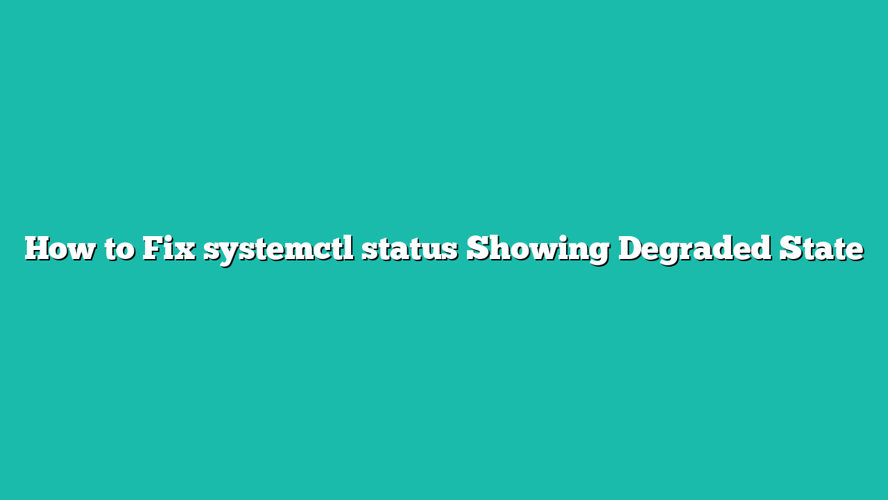 How to Fix systemctl status Showing Degraded State