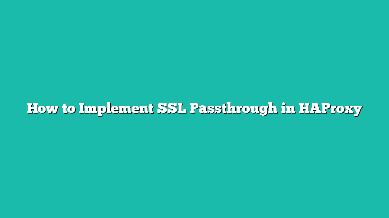 How to Implement SSL Passthrough in HAProxy