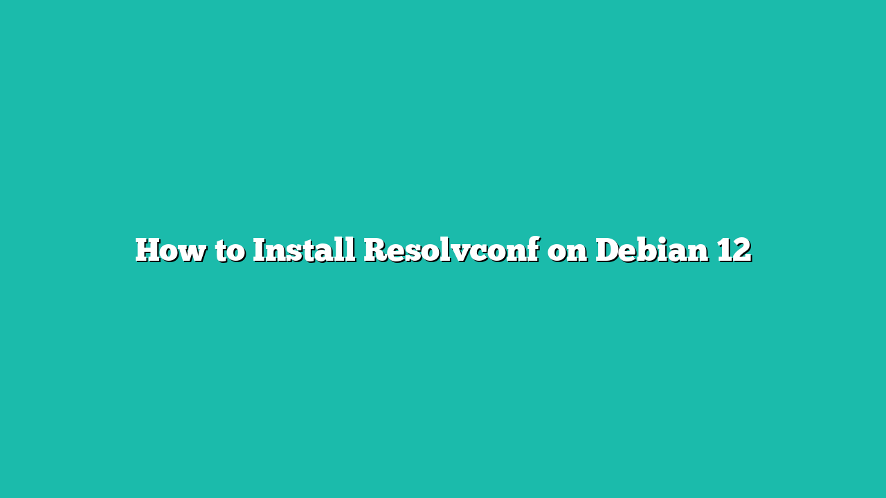 How to Install Resolvconf on Debian 12