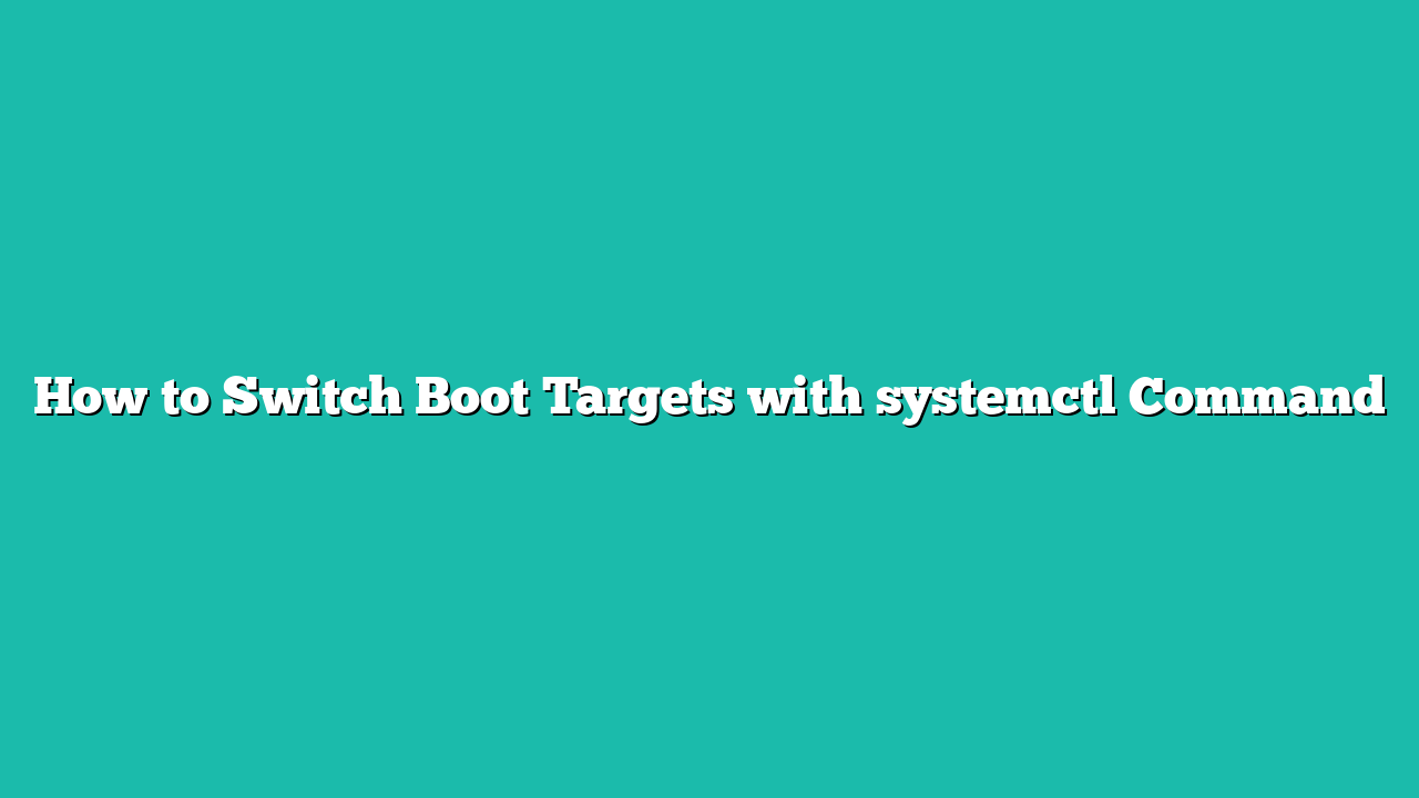 How to Switch Boot Targets with systemctl Command