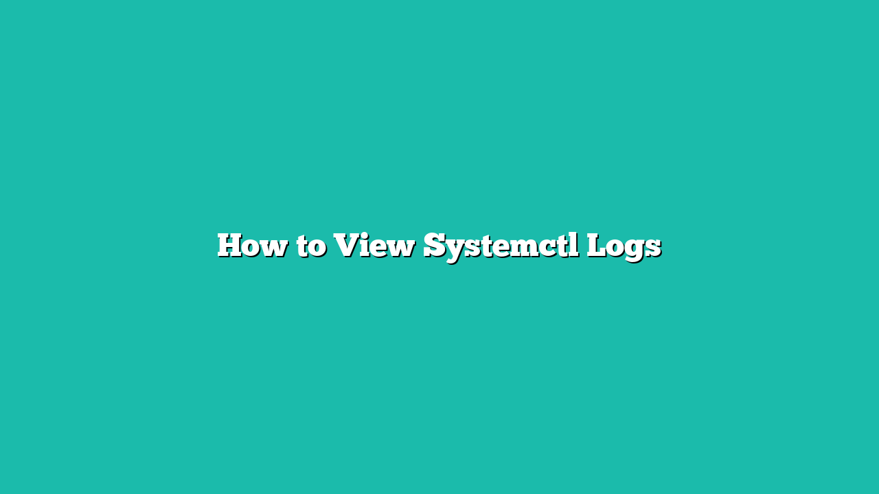 How to View Systemctl Logs