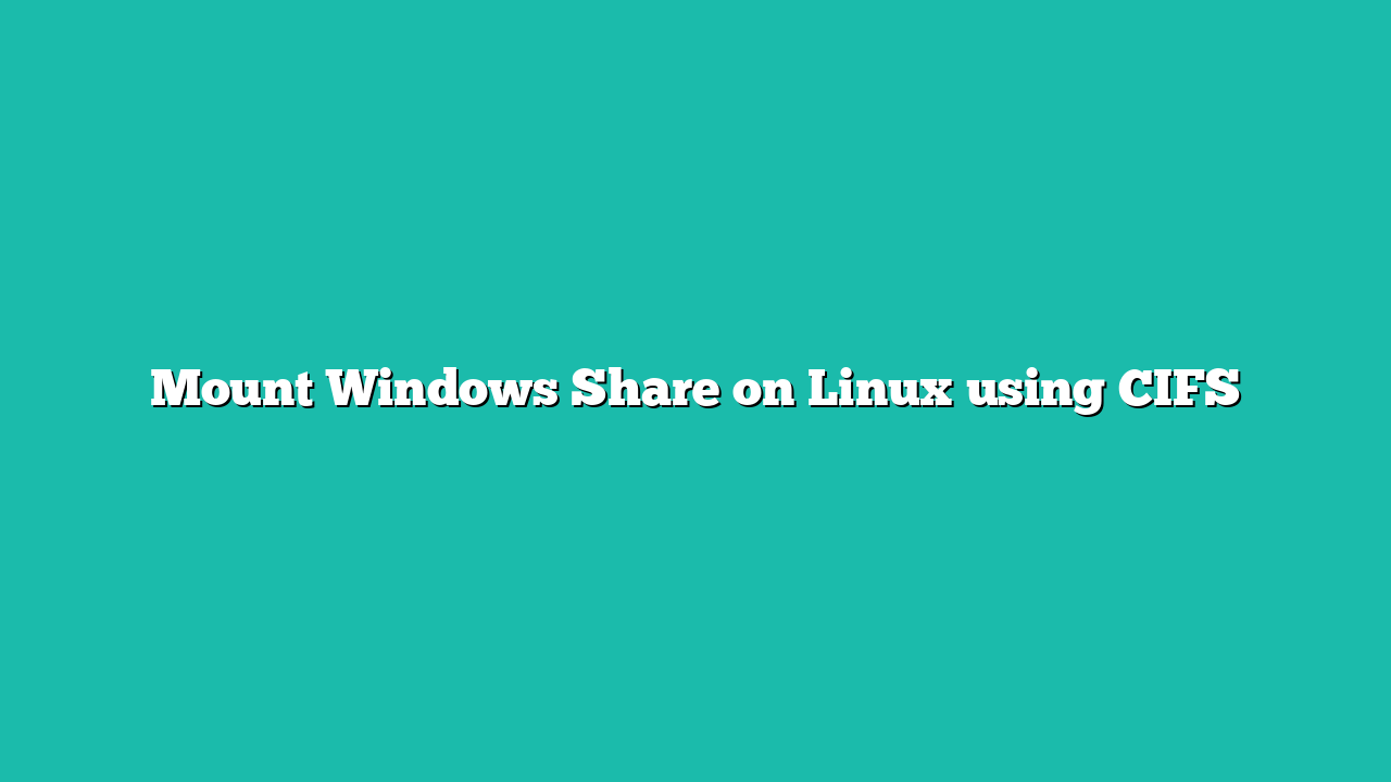 Mount Windows Share on Linux using CIFS