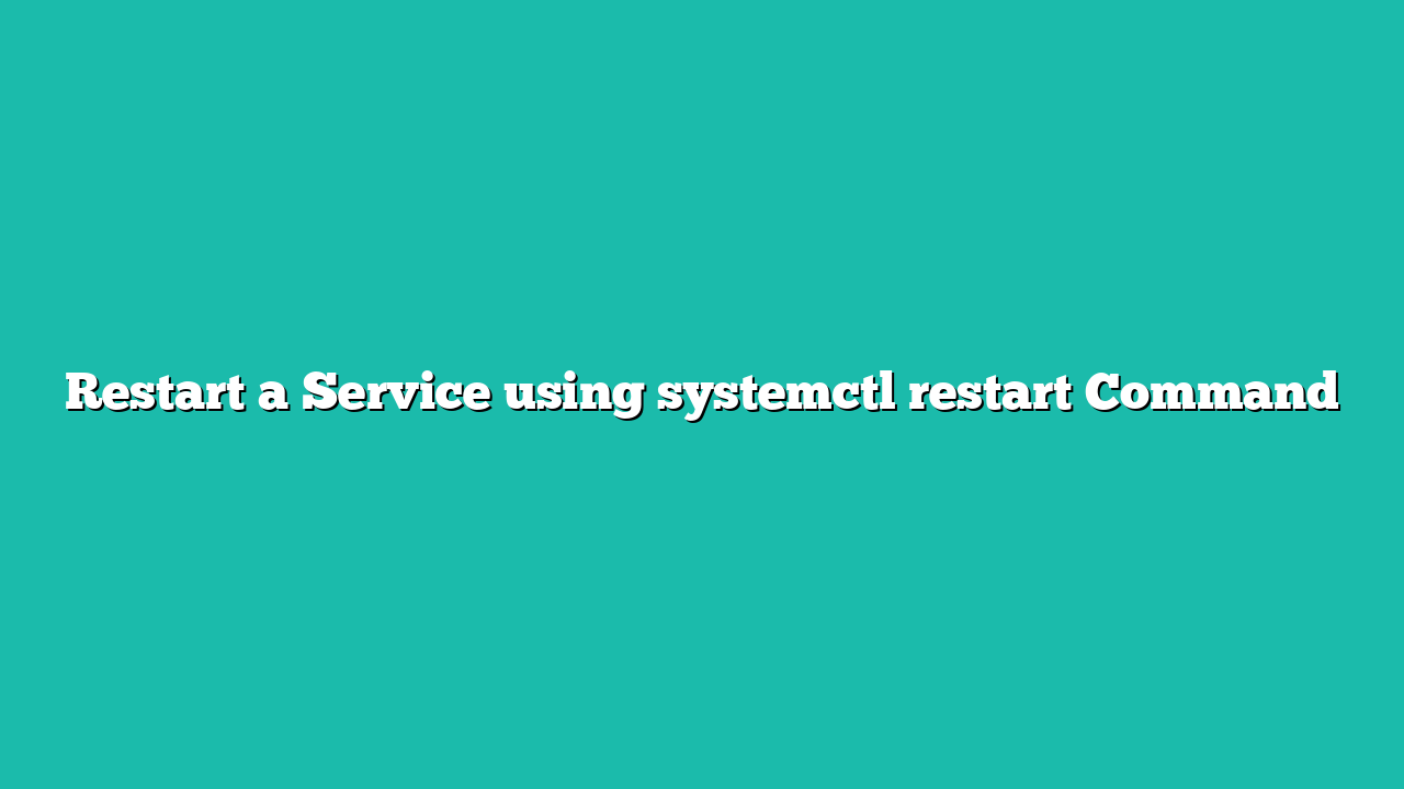 Restart a Service using systemctl restart Command