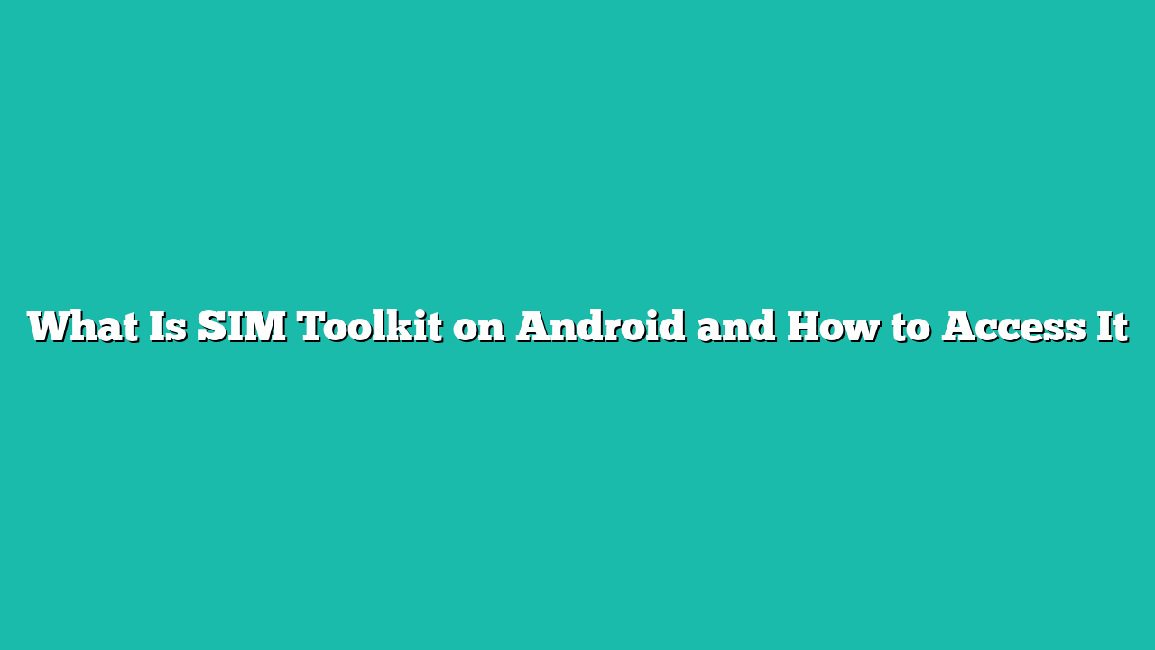 What Is SIM Toolkit on Android and How to Access It