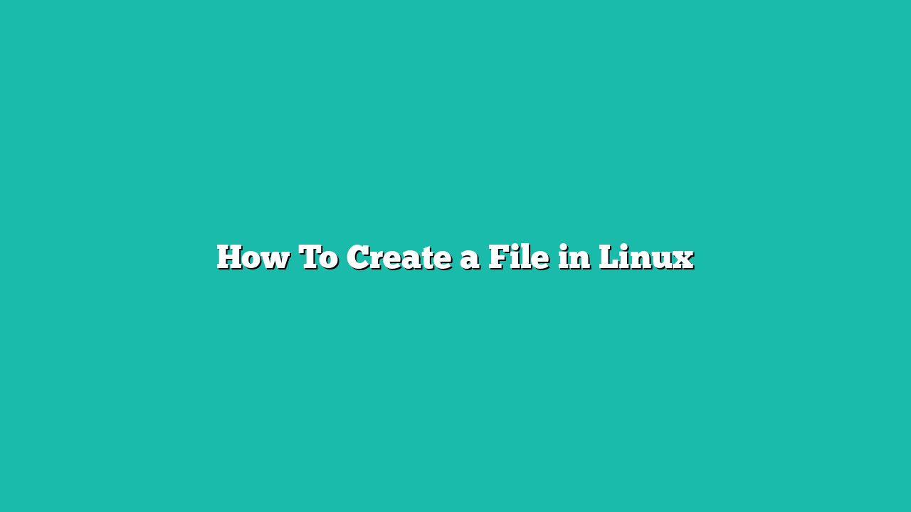 How To Create a File in Linux