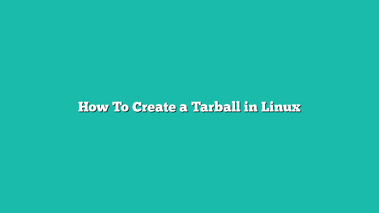 How To Create a Tarball in Linux