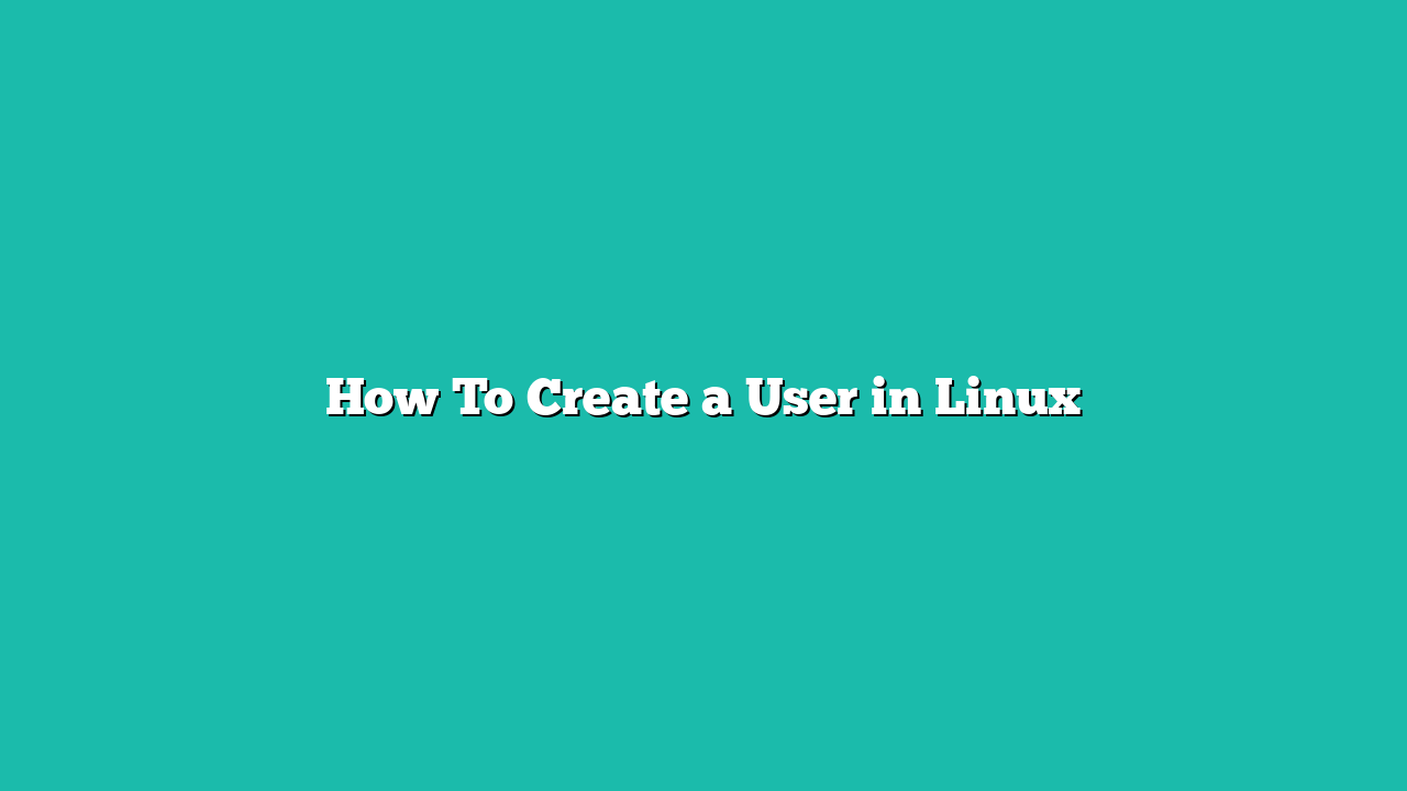 How To Create a User in Linux