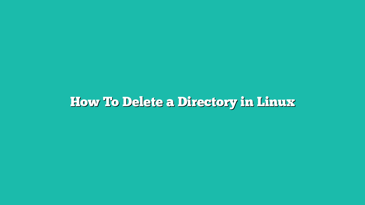 How To Delete a Directory in Linux