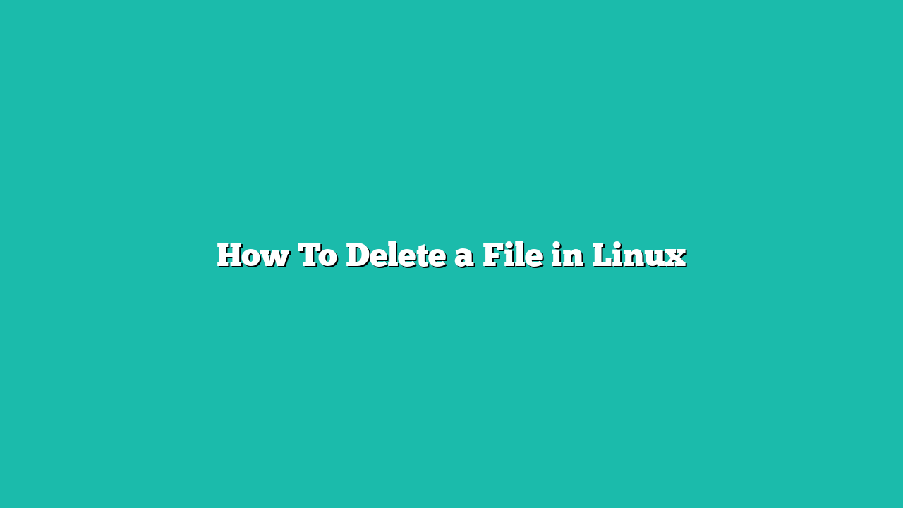 How To Delete a File in Linux