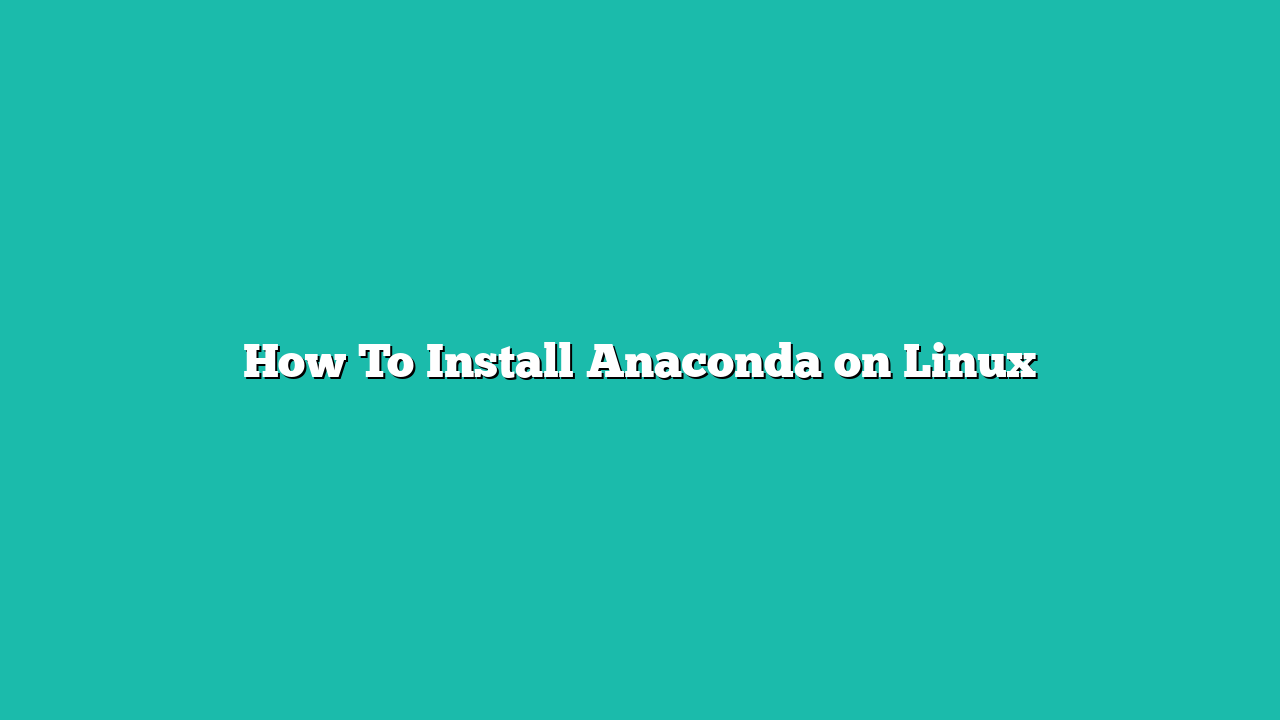 How To Install Anaconda on Linux