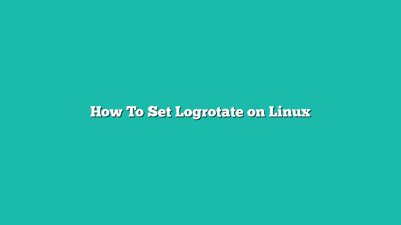 How To Set Logrotate on Linux