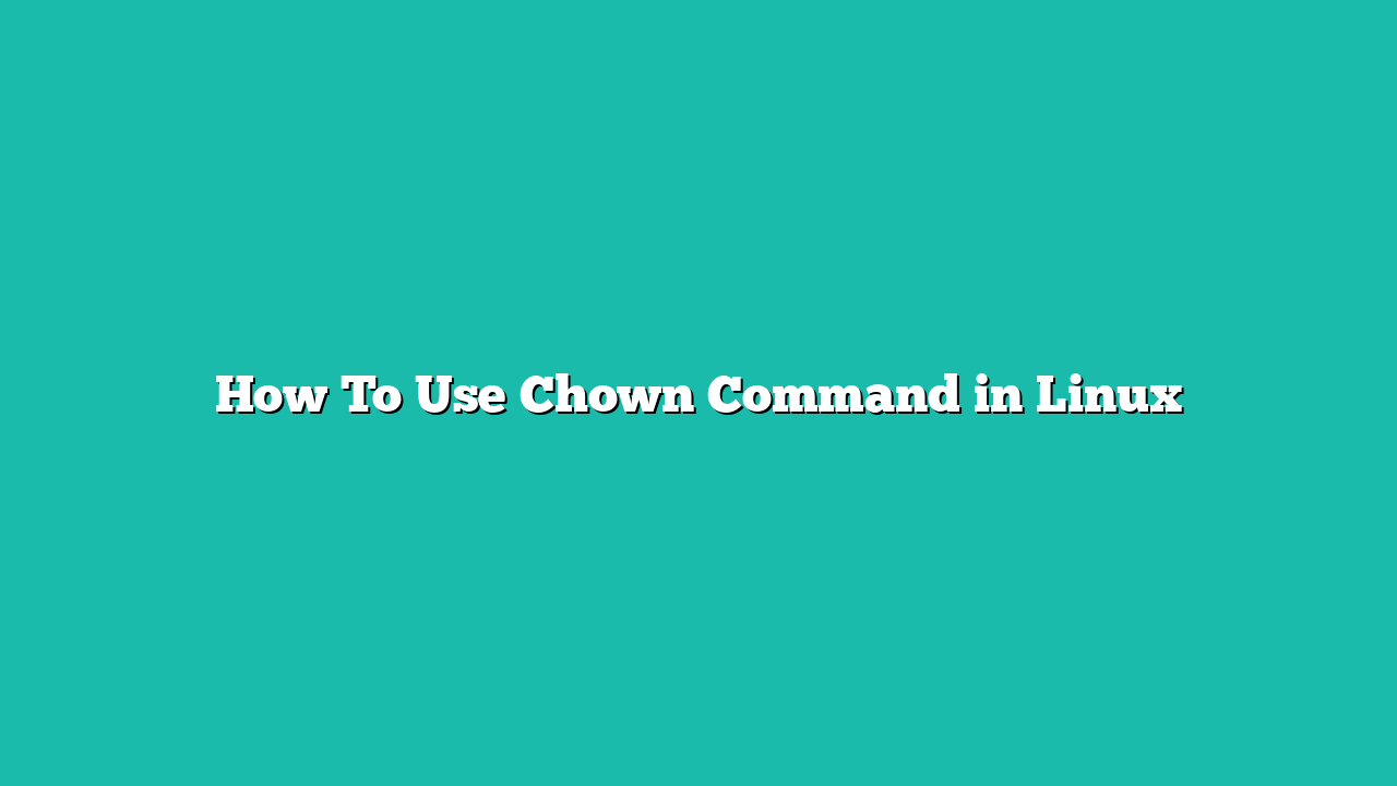 How To Use Chown Command in Linux