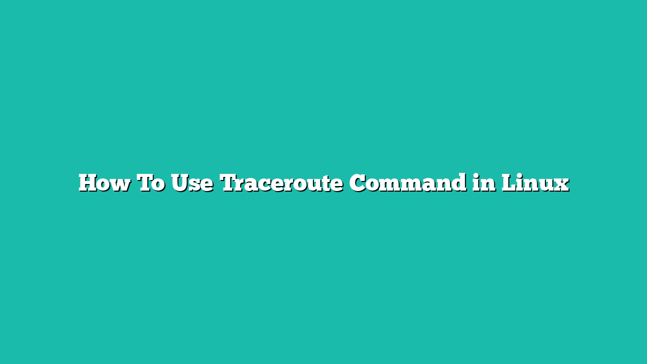 How To Use Traceroute Command in Linux