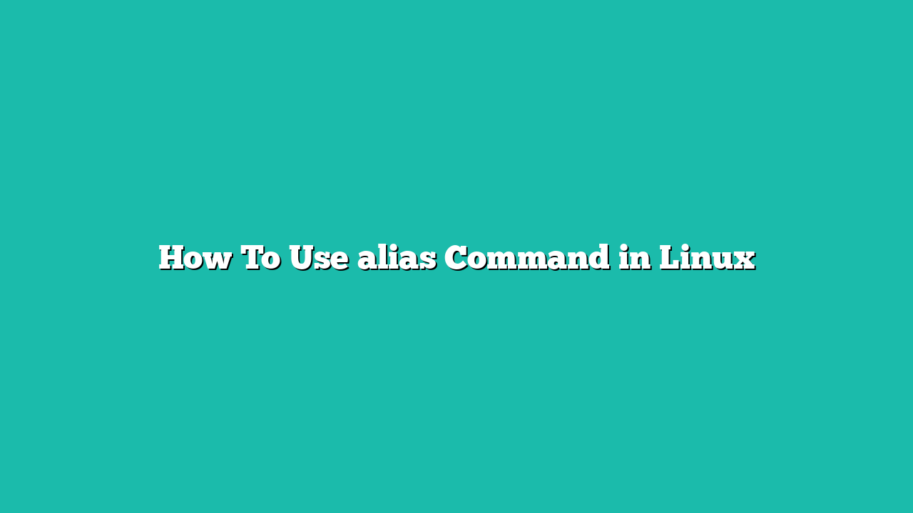 How To Use alias Command in Linux