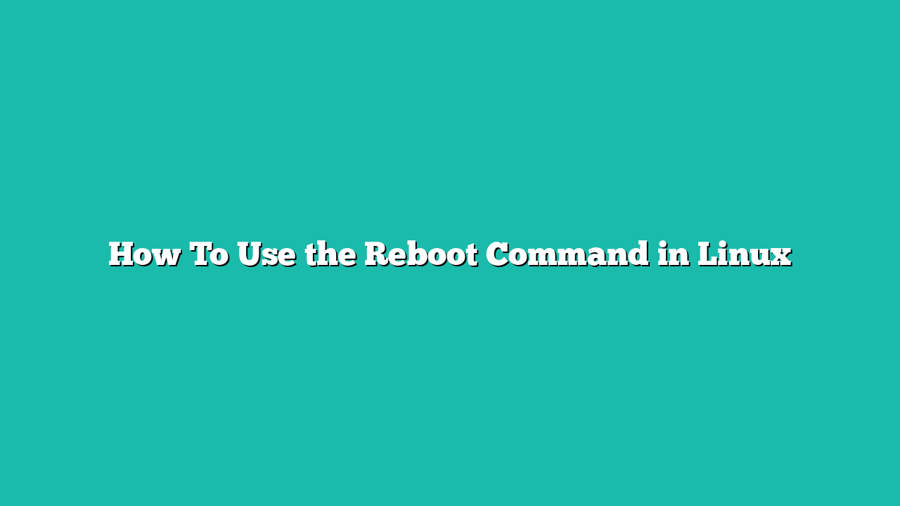 How To Use the Reboot Command in Linux