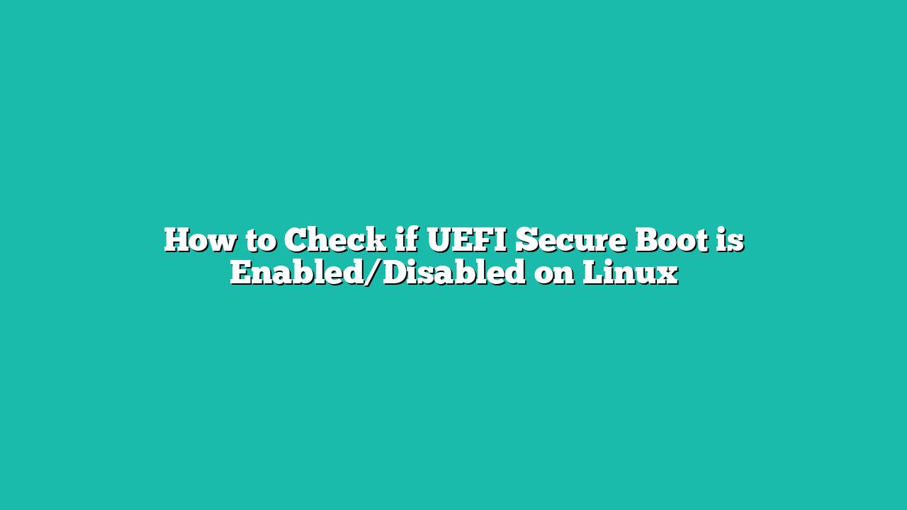 How to Check if UEFI Secure Boot is Enabled/Disabled on Linux