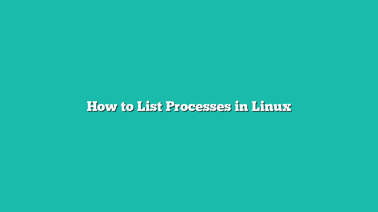 How to List Processes in Linux