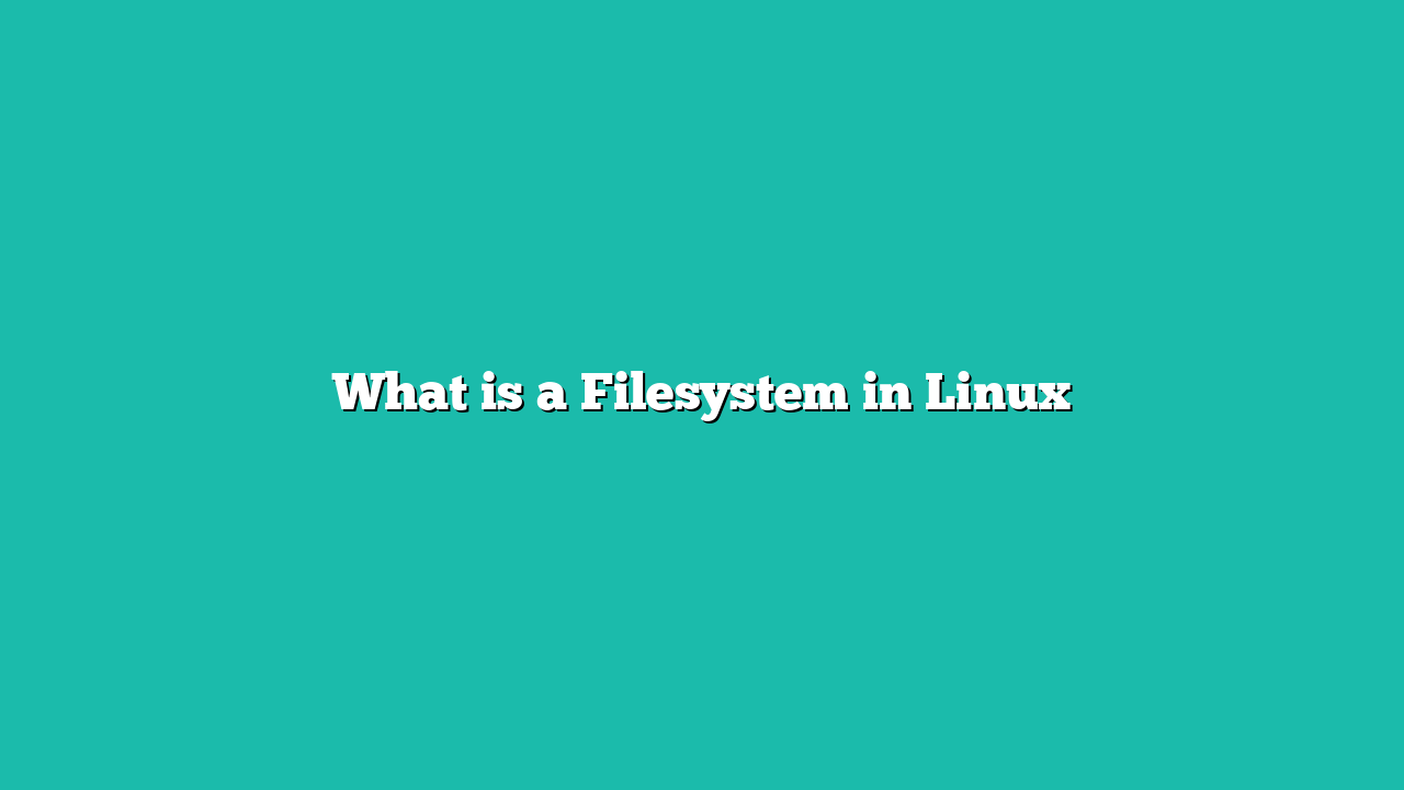 What is a Filesystem in Linux