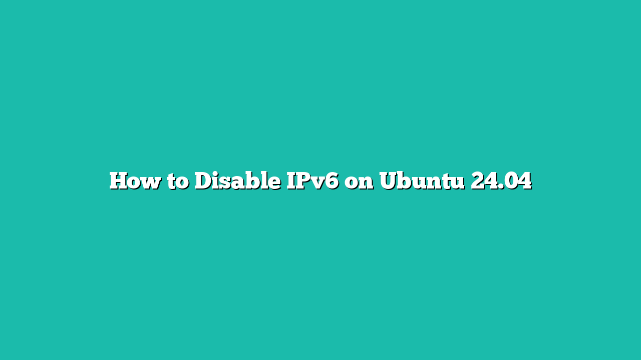 How to Disable IPv6 on Ubuntu 24.04