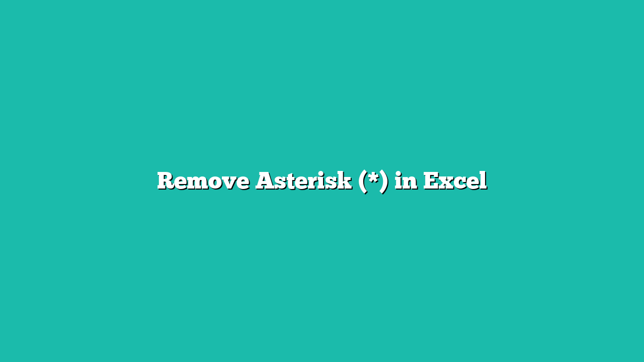 Remove Asterisk (*) in Excel